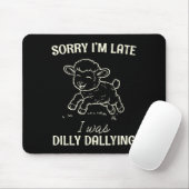 Sorry I’m Late I Was Dilly Dallying Funny Gift Mousepad (Mit Mouse)