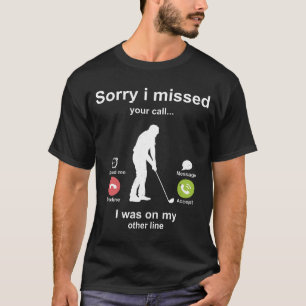 Sorry i missed your call Golf lover T-Shirt