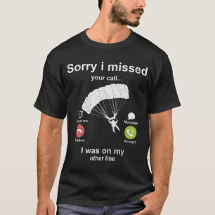 Sorry i missed your call Skydiving lover T-Shirt