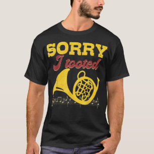 Sorry I Tooot - French Horn Player French Hornist T-Shirt