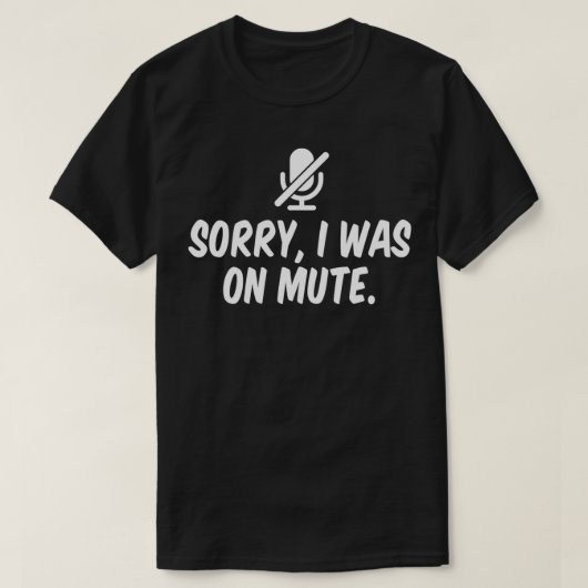 Sorry I Was On Mute  T-Shirt (Design vorne)