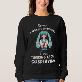 Sorry I Wasn't Listening I Was Thinking About Cosp Sweatshirt