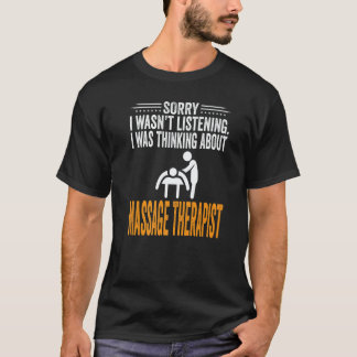 Sorry I Wasn't Listening I Was Thinking Massage Th T-Shirt