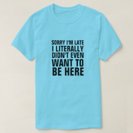 SORRY, ICH BIN SPÄT, DASS ICH LITERAL NICHT GEWOLL T-Shirt