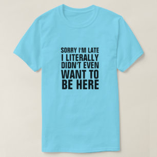 SORRY, ICH BIN SPÄT, DASS ICH LITERAL NICHT GEWOLL T-Shirt