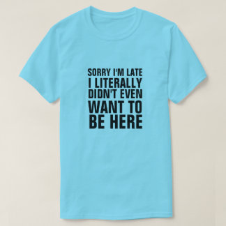 SORRY, ICH BIN SPÄT, DASS ICH LITERAL NICHT GEWOLL T-Shirt