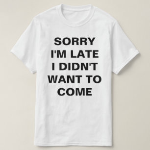 SORRY, ICH BIN SPÄT, DASS ICH NICHT GEWOLLT HABE,  T-Shirt