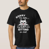SORRY Ich bin spät dran, dass meine CAT auf mich g T-Shirt (Vorderseite)