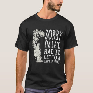 Sorry, ich bin spät Gamer Shirt Funny Video Game G