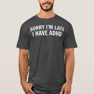 Sorry, ich bin spät habe ADHD lustige Aufmerksamke T-Shirt