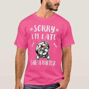 Sorry, ich bin spät sah ein Hund maltesischen Hund T-Shirt
