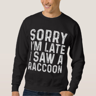 Sorry, ich bin spät sah ein Raccoon Sarcastic Funn Sweatshirt