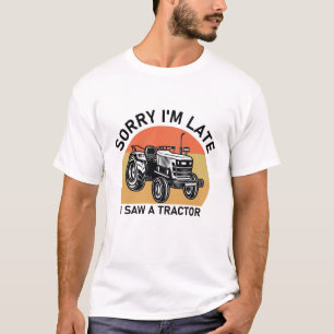 Sorry, ich bin spät sah ein Traktor - Bauer lustig T-Shirt