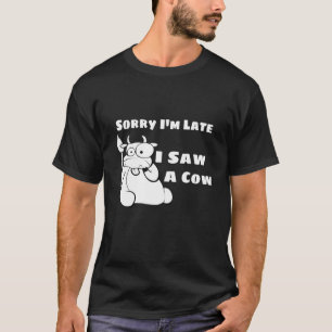 Sorry, ich bin spät sah eine Kuh Funny Kuh Liebhab T-Shirt