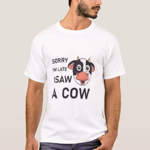 Sorry, ich bin spät sah eine Kuh - lustig T-Shirt