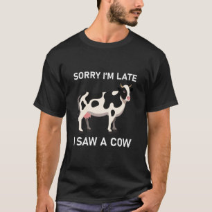 Sorry, ich bin spät sah eine Kuh - lustig T-Shirt