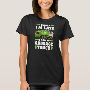 Sorry, ich bin spät sah einen Müll LKW Müll Wahrhe T-Shirt