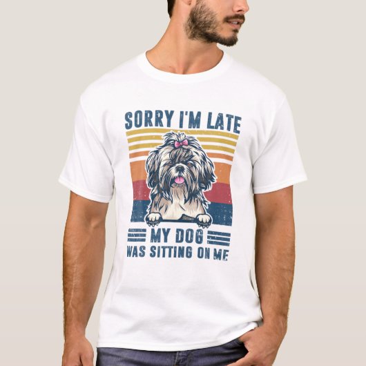 Sorry, ich bin zu spät mein Hund saß auf mir Shih  T-Shirt (Vorderseite)