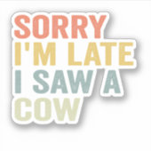 Sorry, ich bin zu spät sah eine Kuh Funny Kuh Lieb Aufkleber (Vorderseite)