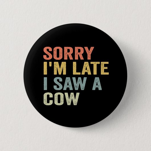 Sorry, ich bin zu spät sah eine Kuh Funny Kuh Lieb Button (Vorderseite)