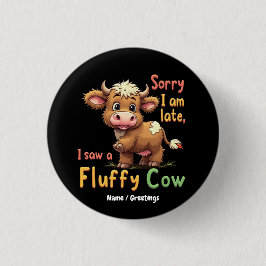 Sorry, ich bin zu spät, sah ich eine Fluffy Kuh Ni Button