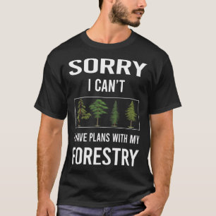 Sorry, ich Cant Forestry T-Shirt