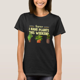 Sorry, ich habe Pflanze an diesem Wochenende Garte T-Shirt