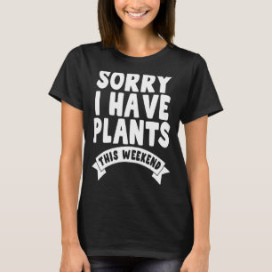 Sorry, ich habe Pflanze an diesem Wochenende Gärtn T-Shirt