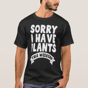 Sorry, ich habe Pflanze an diesem Wochenende Gärtn T-Shirt