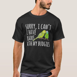 Sorry, ich kann keine Pläne mit meinen Budgien Fun T-Shirt
