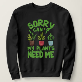 SORRY, ICH KANN MEINE PFLANZE MICH NICHT BRAUCHEN SWEATSHIRT