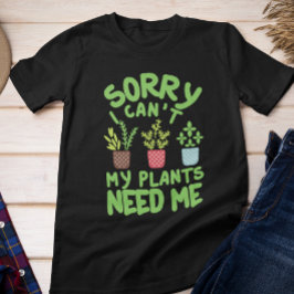 SORRY, ICH KANN MEINE PFLANZE MICH NICHT BRAUCHEN T-Shirt
