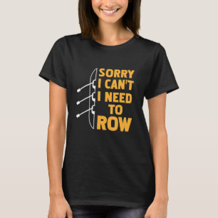Sorry, ich kann nicht brauchen, um zu rudern Ruder T-Shirt