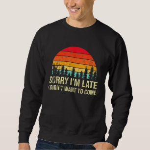 Sorry Ich verspäte, aber ich habe nicht Gewollt, k Sweatshirt