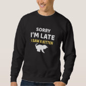Sorry Ich verspäte ich sah ein Kitten Sweatshirt (Vorderseite)