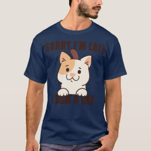 Sorry Ich verspäte ich sah eine Katze 8 T-Shirt