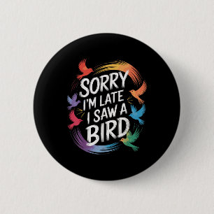Sorry Ich verspäte ich sah einen Vogel Birdwatcher Button