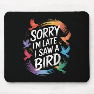 Sorry Ich verspäte ich sah einen Vogel Birdwatcher Mousepad