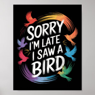 Sorry Ich verspäte ich sah einen Vogel Birdwatcher Poster