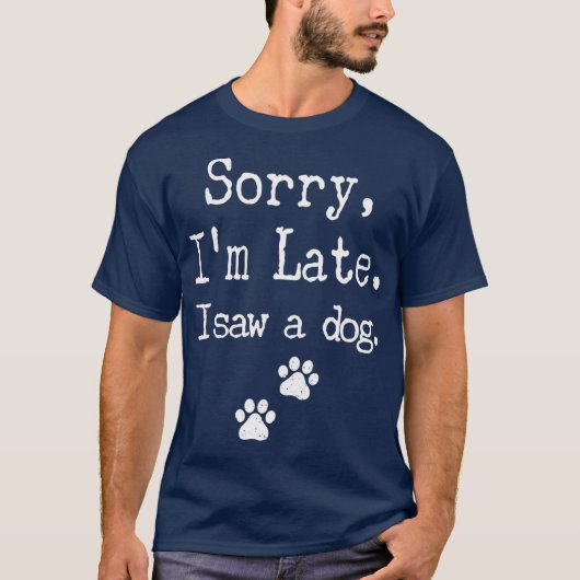 Sorry Ich verspäte sah ich einen Hund MenWomenKid  T-Shirt (Vorderseite)