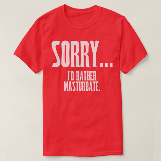 SORRY Id Rather Masturbate T-Shirt (Design vorne)