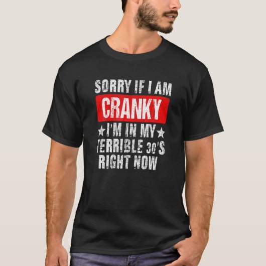 Sorry If I Am Cranky I'm In My Terrible 30'S Right T-Shirt (Vorderseite)