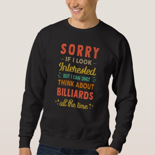 Sorry If I Look Interested  Think About Billiards Sweatshirt (Vorderseite)
