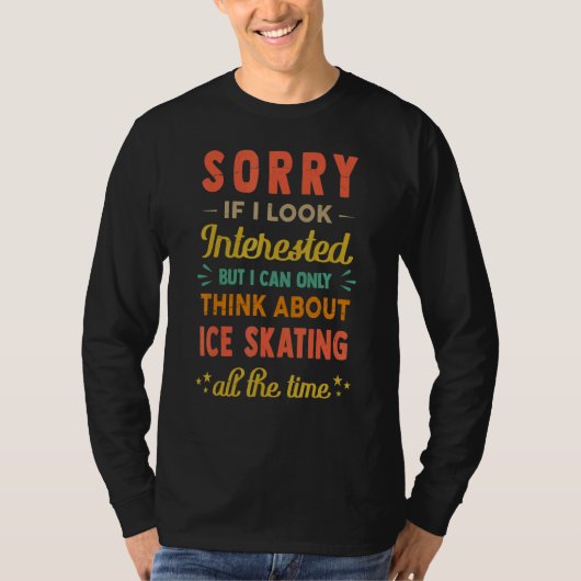 Sorry If I Look Interested Think About Ice Skatin T-Shirt (Vorderseite)
