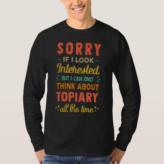 Sorry If I Look Interested  Think About Topiary  S T-Shirt (Vorderseite)