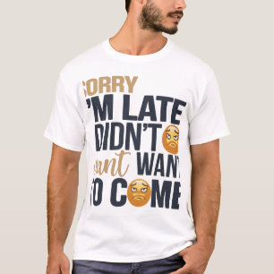 "Sorry I'm Late" - Grumpy Face T-Shirt