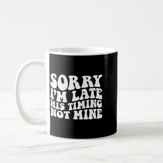 Sorry I'm Late His Timing Not Mine On Back Kaffeetasse (Links)