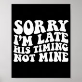 Sorry I'm Late His Timing Not Mine On Back  Poster (Vorne)