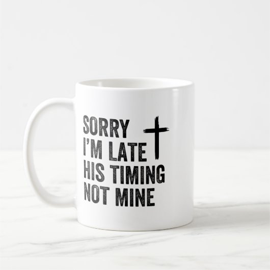 Sorry I'm Late His Timing Not Mine Shirt Kaffeetasse (Links)
