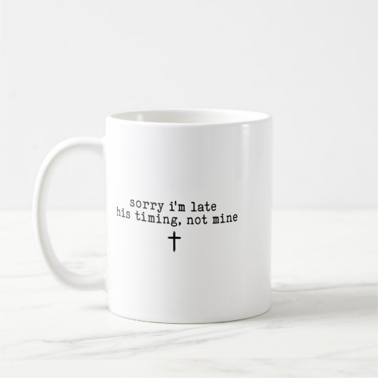 Sorry I'm Late His Timing Not Mine Shirt  Kaffeetasse (Links)